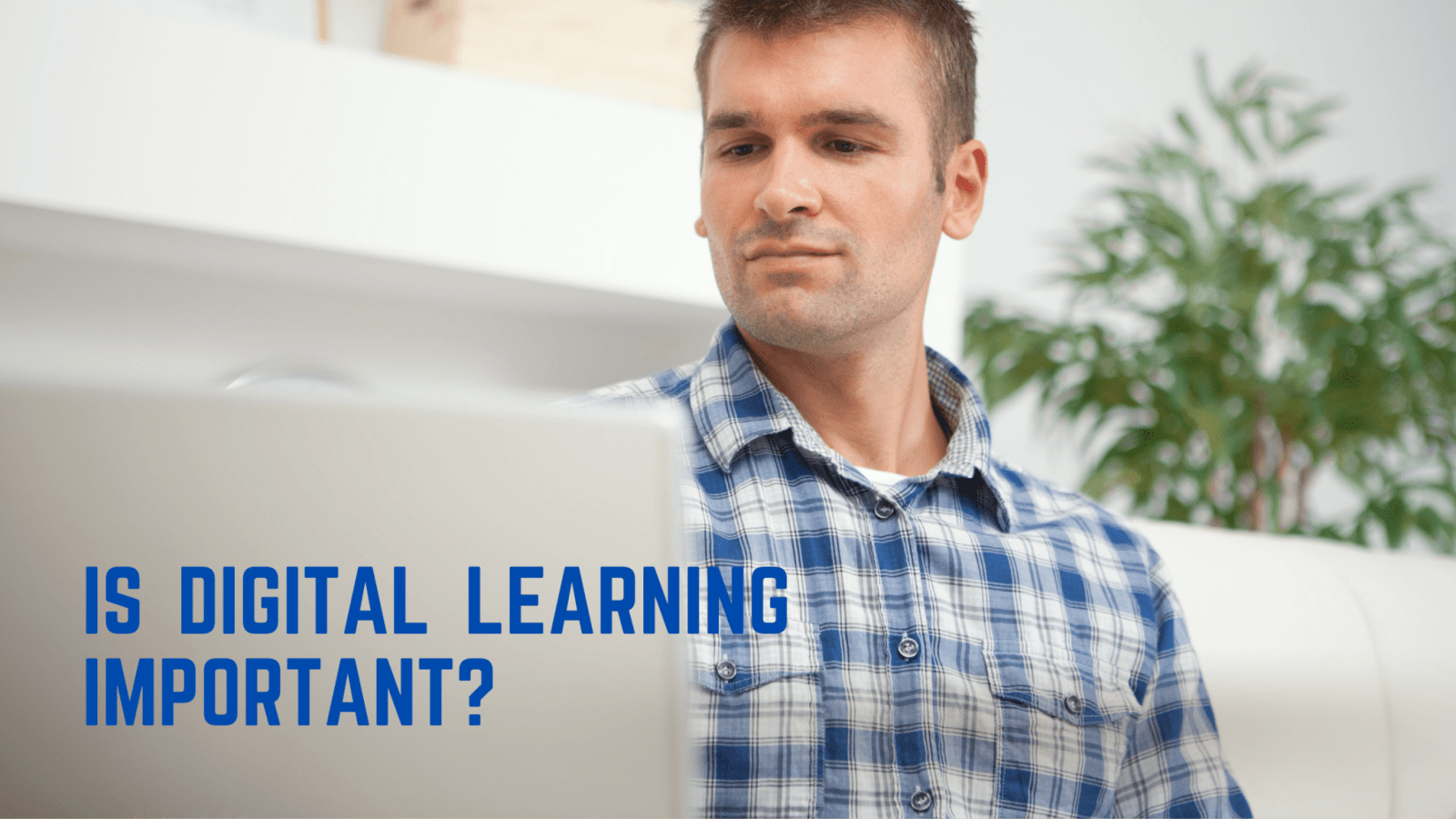 Is digital learning important? Here’s your quick guide to know